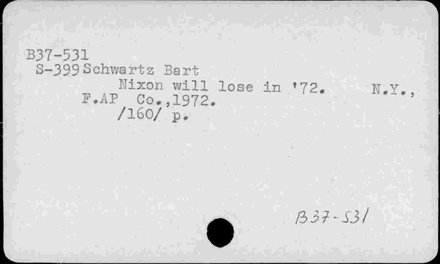 ﻿B37-531
S-399Schwartz Bart
Biron will lose in ’72. B.Y.
B.AP Co.,1972.	’
/160/ p.
/337-33/